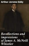 Recollections and impressions of James A. McNeill Whistler