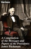 A Compilation of the Messages and Papers of the Presidents: James Buchanan