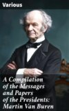 A Compilation of the Messages and Papers of the Presidents: Martin Van Buren