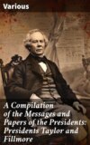 A Compilation of the Messages and Papers of the Presidents: Presidents Taylor and Fillmore