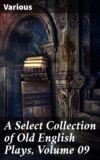 A Select Collection of Old English Plays, Volume 09