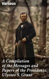 A Compilation of the Messages and Papers of the Presidents: Ulysses S. Grant