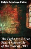 The Fight for a Free Sea: A Chronicle of the War of 1812