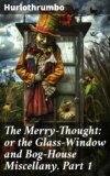 The Merry-Thought: or the Glass-Window and Bog-House Miscellany. Part 1