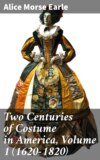 Two Centuries of Costume in America, Volume 1 (1620-1820)