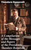 A Compilation of the Messages and Papers of the Presidents: Theodore Roosevelt