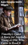 Timothy's Quest. A Story for Anybody, Young or Old, Who Cares to Read It