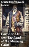 Corea or Cho-sen: The Land of the Morning Calm