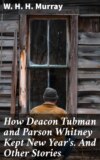 How Deacon Tubman and Parson Whitney Kept New Year's. And Other Stories