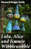 Lulu, Alice and Jimmie Wibblewobble