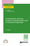 Регулирование, контроль и надзор на финансовом рынке в Российской Федерации 4-е изд., пер. и доп. Учебное пособие для СПО