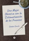 Una Mujer Obsesiva con la Sistematización de los Procesos