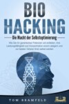 BIOHACKING - Die Macht der Selbstoptimierung: Wie Sie Ihr genetisches Potenzial voll entfalten, Ihre Leistungsfähigkeit und Konzentration enorm steigern und zur besten Version Ihrer selbst werden