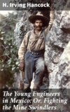 The Young Engineers in Mexico; Or, Fighting the Mine Swindlers