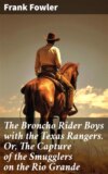 The Broncho Rider Boys with the Texas Rangers. Or, The Capture of the Smugglers on the Rio Grande