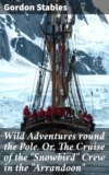 Wild Adventures round the Pole. Or, The Cruise of the "Snowbird" Crew in the "Arrandoon"