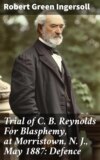 Trial of C. B. Reynolds For Blasphemy, at Morristown, N. J., May 1887: Defence