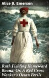 Ruth Fielding Homeward Bound; Or, A Red Cross Worker's Ocean Perils