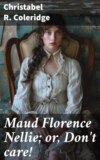 Maud Florence Nellie; or, Don't care!