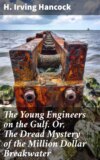 The Young Engineers on the Gulf. Or, The Dread Mystery of the Million Dollar Breakwater