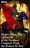 Master Wace, His Chronicle of the Norman Conquest From the Roman De Rou