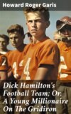 Dick Hamilton's Football Team; Or, A Young Millionaire On The Gridiron