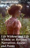 Life Without and Life Within; or, Reviews, Narratives, Essays, and Poems