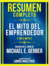 Resumen Completo - El Mito Del Emprendedor (The E-Myth) - Basado En El Libro De Michael E. Gerber