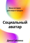 Социальный аватар. Ваша история для мира и продаж