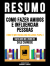 Resumo - Como Fazer Amigos E Influenciar Pessoas (How To Win Friends And Influence People) - Baseado No Livro De Dale Carnegie