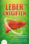 LEBER ENTGIFTEN FÜR ANFÄNGER - Das hochwirksame Entgiftungsprogramm inkl. Rezepte: Fettleber entgegenwirken, Gesundheit fördern, Immunsystem stärken, Krankheiten vorbeugen und Fettverbrennung fördern