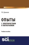 Опыты с электричеством и магнетизмом. (Аспирантура, Бакалавриат, Магистратура, Специалитет). Учебное пособие.