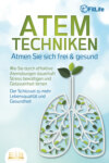 ATEMTECHNIKEN - Atmen Sie sich frei & gesund: Wie Sie durch effektive Atemübungen dauerhaft Stress bewältigen und Gelassenheit lernen - Der Schlüssel zu mehr Lebensqualität und Gesundheit