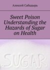 Sweet poison. Understanding the Hazards of Sugar on Health