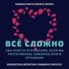 Саммари книги Харриет Лернер «Все сложно. Как спасти отношения, если вы рассержены, обижены или в отчаянии»