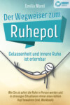 Der Wegweiser zum Ruhepol - Gelassenheit und innere Ruhe ist erlernbar: Wie Sie ab sofort die Ruhe in Person werden und in stressigen Situationen immer einen kühlen Kopf bewahren (inkl. Workbook)