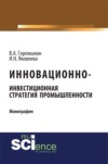 Инновационно-инвестиционная стратегия промышленности. (Бакалавриат, Магистратура). Монография.