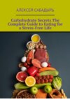 Carbohydrate Secrets The Complete Guide to Eating for a Stress-Free Life