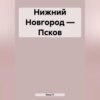 Нижний Новгород – Псков