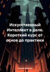 Искусственный Интеллект в деле. Короткий курс от основ до практики