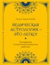 Ведическая астрология – это легко! Руководство по восточной астрологии джйотиш