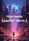 Что такое Судьба? Часть 2