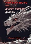 Убей меня быстро, или Дракон ошибся дважды