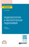 Радиоэкология и экологическая радиохимия 2-е изд., испр. и доп. Учебник для СПО