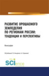 Развитие орошаемого земледелия по регионам России. Тенденции и перспективы. (Аспирантура, Бакалавриат, Магистратура). Монография.