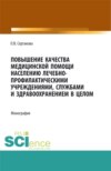 Повышение качества медицинской помощи населению лечебно-профилактическими учреждениями, службами и здравоохранением в целом. (Аспирантура, Бакалавриат, Магистратура, Ординатура). Монография.