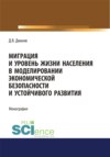 Миграция и уровень жизни населения в моделировании экономической безопасности и устойчивого развития. (Аспирантура, Бакалавриат, Магистратура). Монография.