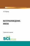 Материаловедение. Имена. (Бакалавриат, Магистратура). Справочное издание.