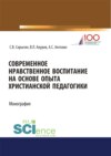 Современное нравственное воспитание на основе опыта христианской педагогики. (Бакалавриат, Магистратура). Монография.