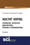 Мастит коров: этиология, патогенез, диагностика, лечение и профилактика. (Бакалавриат, Магистратура, Специалитет). Монография.